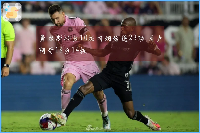 费尔斯36分10板内姆哈德23助 马卢阿奇18分14板