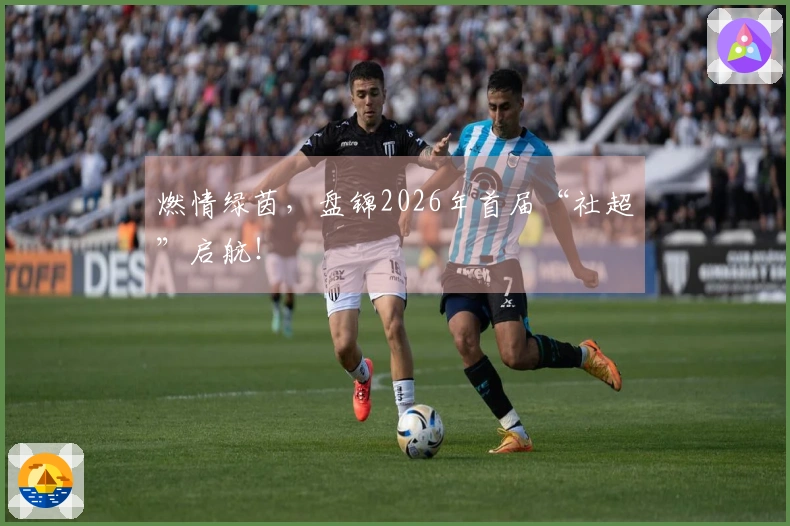 燃情绿茵，盘锦2026年首届“社超”启航！